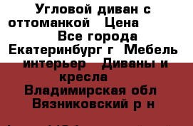 Угловой диван с оттоманкой › Цена ­ 20 000 - Все города, Екатеринбург г. Мебель, интерьер » Диваны и кресла   . Владимирская обл.,Вязниковский р-н